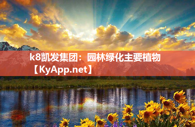 k8凯发集团：园林绿化主要植物