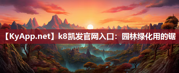 k8凯发官网入口：园林绿化用的锯