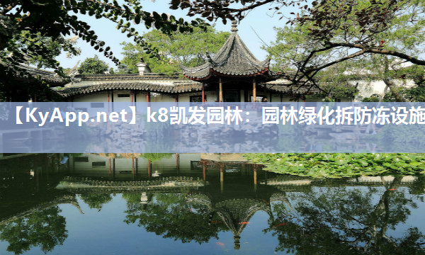 k8凯发园林：园林绿化拆防冻设施